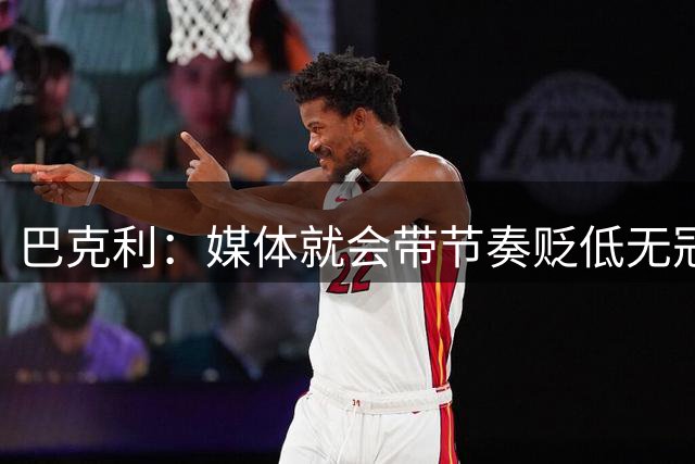 巴克利：媒体就会带节奏贬低无冠球星 我唯一遗憾是没为太阳夺冠